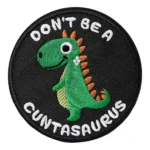 Don't Be A Cuntasaurus Embroidered Patch